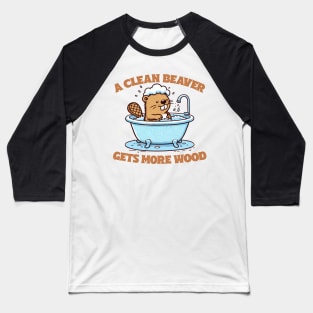 A Clean Beaver Gets More Wood Baseball T-Shirt